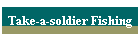 Take-a-soldier Fishing